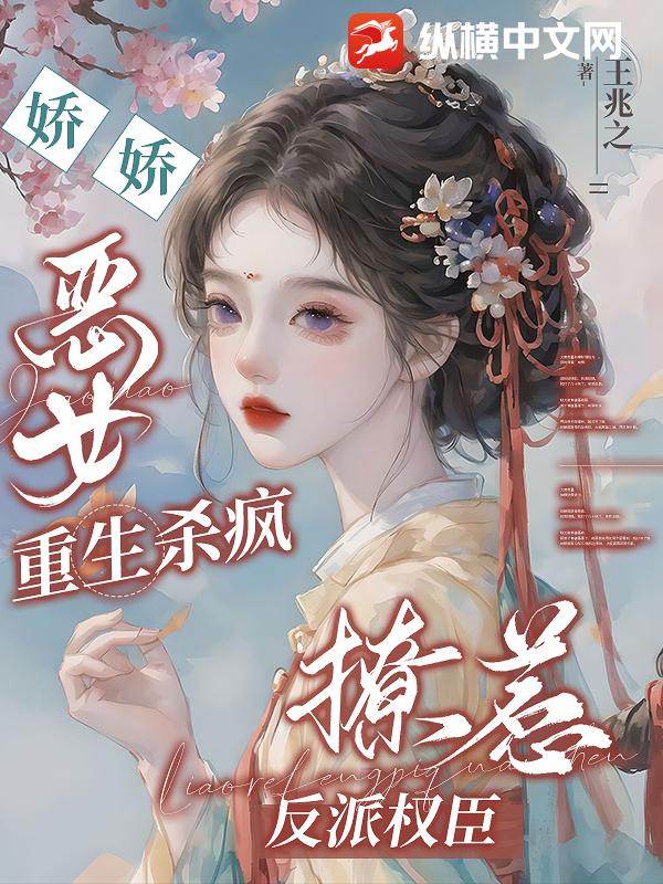 娇娇恶女重生杀疯，撩惹反派权臣